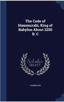 The Code of Hammurabi, King of Babylon About 2250 B. C