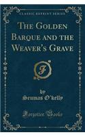 The Golden Barque and the Weaver's Grave (Classic Reprint)