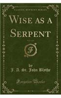 Wise as a Serpent, Vol. 1 of 3 (Classic Reprint)