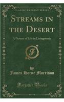 Streams in the Desert: A Picture of Life in Livingstonia (Classic Reprint)