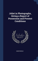 Joliet in Photographs, Giving a Report of Possession and Present Conditions