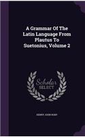 Grammar of the Latin Language from Plautus to Suetonius, Volume 2: (English)