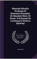 Manuale Ritualis Ecclesiae Et Dioecesis Gerunden. De Mandate Illmo. Et Rvmo. D.d.thomae De Lorenzana & Buitron Episcopi