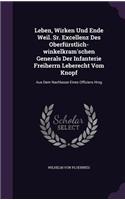Leben, Wirken Und Ende Weil. Sr. Excellenz Des Oberfurstlich-Winkelkram'schen Generals Der Infanterie Freiherrn Leberecht Vom Knopf