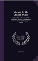 Memoir of Mr. Charles Wilkie: Written with Reference to the Scholarship Recently Founded in His Name, in the United Presbyterian Church