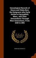 Genealogical Records of Henry and Ulalia Burt, the Emigrants Who Early Settled at Springfield, Mass., and Their Descendants Through Nine Generations, from 1640 to 1891
