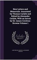 New Letters and Memorials. Annotated by Thomas Carlyle and Edited by Alexander Carlyle, With an Introd. by Sir James Crichton-Browne Volume 1