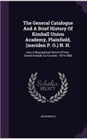The General Catalogue And A Brief History Of Kimball Union Academy, Plainfield, (meriden P. O.) N. H.: (English)
