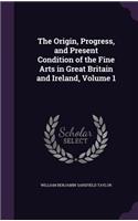 The Origin, Progress, and Present Condition of the Fine Arts in Great Britain and Ireland, Volume 1