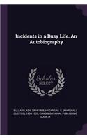 Incidents in a Busy Life. An Autobiography