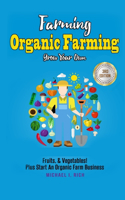 Farming: Organic Farming - Grow Your Own: Fruits, & Vegetables! Plus Start An Organic Farm Business