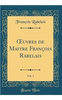 Oeuvres de Maitre Franï¿½ois Rabelais, Vol. 3 (Classic Reprint)