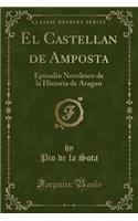 El Castellan de Amposta: Episodio Novelesco de la Historia de Aragon (Classic Reprint)