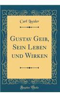 Gustav Geib, Sein Leben Und Wirken (Classic Reprint)