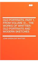 Old Portraits, Part 1, from Volume VI., . the Works of Whittier: Old Portraits and Modern Sketches(English)