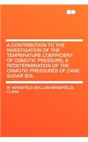A Contribution to the Investigation of the Temperature Coefficient of Osmotic Pressure; A Redetermination of the Osmotic Pressures of Cane Sugar Sol
