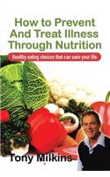 How to Prevent and Treat Illness Through Nutrition: Healthy Eating Choices That Can Save Your Life.(English)