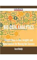 Big Data Analytics - Simple Steps to Win, Insights and Opportunities for Maxing Out Success