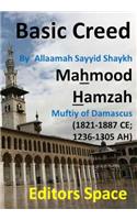 Basic Creed: Basic Islamic Creed by Shaykh `Allaamah AsSayyid Mahmood alHamzaawiyy (1821-1887 CE; 1236-1305 AH) Damascus' Hanfiyy Muftiy