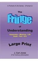 The Fringe of Understanding [LARGE PRINT]: Questions that exist on the fringe of understanding - Awareness - Meaning - Life - Death - Pain - Evil-(2 A Portrait of Life)