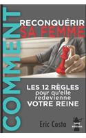 Comment reconquérir sa femme: Les 12 règles pour qu'elle redevienne votre Reine