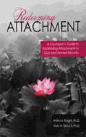 Redeeming Attachment: A Counselor's Guide to Facilitating Attachment to God and Earned Security