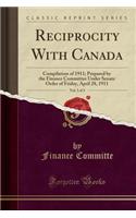 Reciprocity with Canada, Vol. 3 of 3: Compilation of 1911; Prepared by the Finance Committee Under Senate Order of Friday, April 28, 1911 (Classic Reprint)