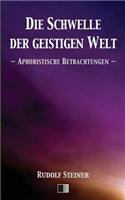 Die Schwelle der geistigen Welt.: Aphoristische Betrachtungen.