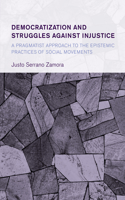 Democratization and Struggles Against Injustice: A Pragmatist Approach to the Epistemic Practices of Social Movements(Collective Studies in Knowledge and Society)
