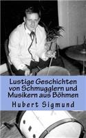 Lustige Geschichten Von Schmugglern Und Musikern Aus B�hmen: (Meine Jugend in Böhmen)