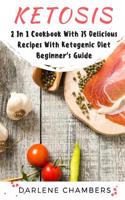 Ketosis: 2 in 1 Cookbook with 75 Delicious Recipes + Ketogenic Diet Beginner's Guide