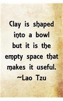 Clay is shaped into a bowl but it is the empty space that makes it useful.: Lao Tzu Chinese Philosophy Writing Journal Lined, Diary, Notebook