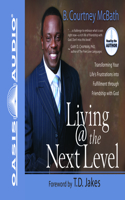 Living @ the Next Level: Transforming Your Life's Frustrations Into Fulfillment Through Friendship with God