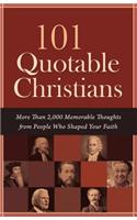 101 Quotable Christians: More Than 2,000 Memorable Thoughts from People Who Shaped Your Faith