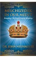 Melchizedek in Our Midst: Revealing the High Priestly Ministry