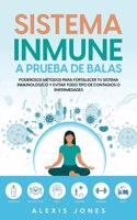Sistema Inmune a Prueba de Balas: Poderosos Métodos para Fortalecer tu Sistema Inmunológico y Evitar todo Tipo de Contagios o Enfermedades