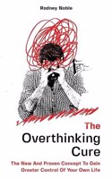 Overthinking Cure: The New And Proven Concept To Gain Greater Control Of Your Own Life