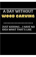 A DAY WITHOUTWood Carving JUST KIDDING...I HAVE NO