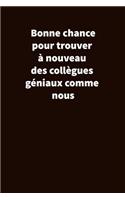 Bonne chance pour trouver à nouveau des collègues géniaux comme nous: Carnet De Notes Ou Journal Intime, Cadeau Original Pour un ami, collègue de travail... Format (15.25 x 22.86 cm)