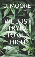 We Just Tryin' to Get High