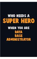Who Need A SUPER HERO, When You Are Data Base Administrator: 6X9 Career Pride 120 pages Writing Notebooks