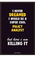 I Never Dreamed I would Be A Super Cool Policy Analyst But Here I Am Killing It: Career Motivational Quotes 6x9 120 Pages Blank Lined Notebook Journal
