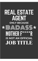 Real Estate Agent Only Because Badass Mother F****R Is Not An Official Job Title Notebook