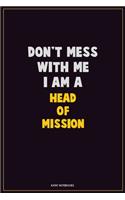Don't Mess With Me, I Am A Head of Mission: Career Motivational Quotes 6x9 120 Pages Blank Lined Notebook Journal