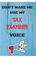 DON'T MAKE ME USE MY Tax Examiner VOICE