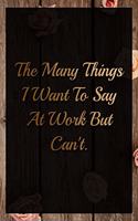 The Many Things I Want To Say At Work But Can't Humorous Minimalist Lined Notebook: Undated Daily Planner for Personal and Business Activities with Check Boxes to Help you Get Stuff Done, Easy Tool to Get Organized (9 x 6 inches 120