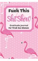 Fuck This Shit Show Gratitude Journal For Tired-Ass Women