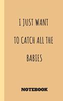 i just want to catch all the babies journal for nurse /doula / midwife: lined notebook / diary / notepad / log / record with: 5x8 100 pages