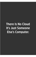 There Is No Cloud It's Just Someone Else's Computer.