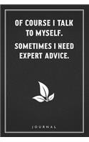 Of Course I Talk To Myself. Sometimes I Need Expert Advice